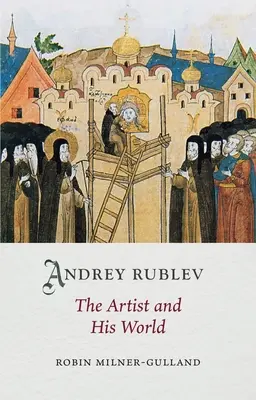 Andreï Roublev : l'artiste et son monde - Andrey Rublev: The Artist and His World