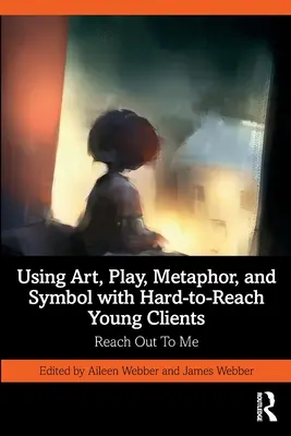 Utiliser l'art, le jeu, la métaphore et le symbole avec des jeunes clients difficiles à atteindre : Reach Out To Me - Using Art, Play, Metaphor, and Symbol with Hard-to-Reach Young Clients: Reach Out To Me