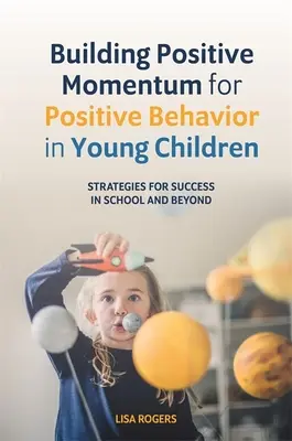 Building Positive Momentum for Positive Behavior in Young Children (Créer un élan positif pour un comportement positif chez les jeunes enfants) : Stratégies pour réussir à l'école et au-delà - Building Positive Momentum for Positive Behavior in Young Children: Strategies for Success in School and Beyond