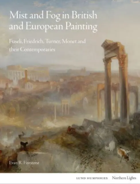 Brume et brouillard dans la peinture britannique et européenne : Fuseli, Friedrich, Turner, Monet et leurs contemporains - Mist and Fog in British and European Painting: Fuseli, Friedrich, Turner, Monet and Their Contemporaries