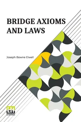 Axiomes et lois du bridge : With the Change The Suit Call Revised And Explained By J. B. Elwell - Bridge Axioms And Laws: With The Change The Suit Call Revised And Explained By J. B. Elwell