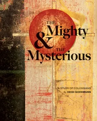 Le puissant et le mystérieux : une étude des Colossiens - The Mighty & the Mysterious: A Study of Colossians