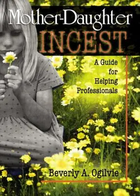 L'inceste mère-fille : Un guide pour les professionnels de l'aide - Mother-Daughter Incest: A Guide for Helping Professionals