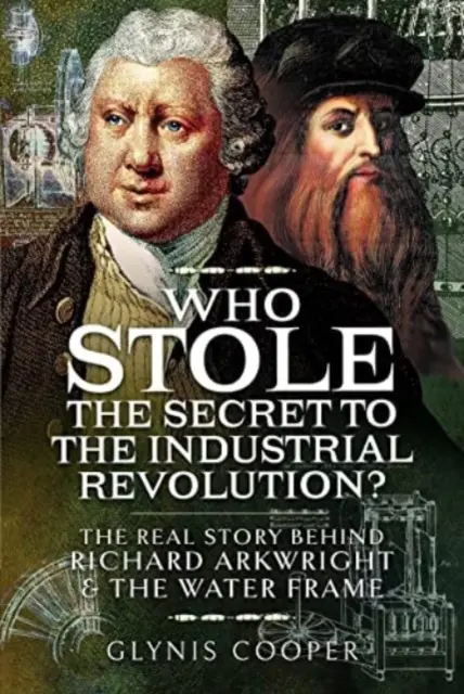 Qui a volé le secret de la révolution industrielle ? La véritable histoire de Richard Arkwright et du Water Frame - Who Stole the Secret to the Industrial Revolution?: The Real Story Behind Richard Arkwright and the Water Frame
