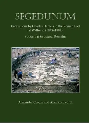 Segedunum - Excavations de Charles Daniels dans le fort romain de Wallsend (1975-1984) - Segedunum - Excavations By Charles Daniels In The Roman Fort At Wallsend (1975-1984)