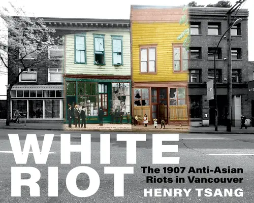 L'émeute blanche : Les émeutes anti-asiatiques de 1907 à Vancouver - White Riot: The 1907 Anti-Asian Riots in Vancouver