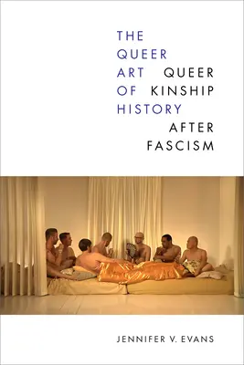 L'art queer de l'histoire : La parenté queer après le fascisme - The Queer Art of History: Queer Kinship After Fascism