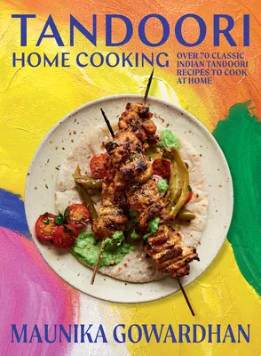 Tandoori Home Cooking : Plus de 70 recettes tandoori indiennes classiques à cuisiner chez soi - Tandoori Home Cooking: Over 70 Classic Indian Tandoori Recipes to Cook at Home