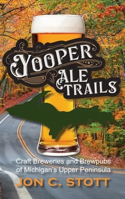 Yooper Ale Trails : Brasseries artisanales et brasseries de la péninsule supérieure du Michigan - Yooper Ale Trails: Craft Breweries and Brewpubs of Michigan's Upper Peninsula