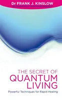Le secret de la vie quantique - Des techniques puissantes pour une guérison rapide - Secret of Quantum Living - Powerful Techniques for Rapid Healing