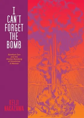 Je ne peux pas oublier la bombe : Barefoot Gen et le bombardement atomique d'Hiroshima : A Memoir - I Can't Forget the Bomb: Barefoot Gen and the Atomic Bombing of Hiroshima: A Memoir