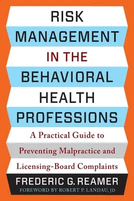 Risk Management in the Behavioral Health Professions : Un guide pratique pour prévenir les fautes professionnelles et les plaintes auprès des commissions d'agrément - Risk Management in the Behavioral Health Professions: A Practical Guide to Preventing Malpractice and Licensing-Board Complaints