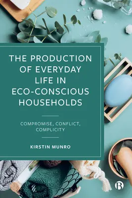 La production de la vie quotidienne dans les ménages soucieux de l'environnement : Compromis, conflit, complicité - The Production of Everyday Life in Eco-Conscious Households: Compromise, Conflict, Complicity