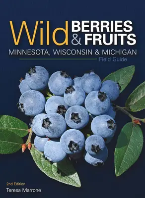 Guide de terrain des baies et fruits sauvages du Minnesota, du Wisconsin et du Michigan - Wild Berries & Fruits Field Guide of Minnesota, Wisconsin & Michigan