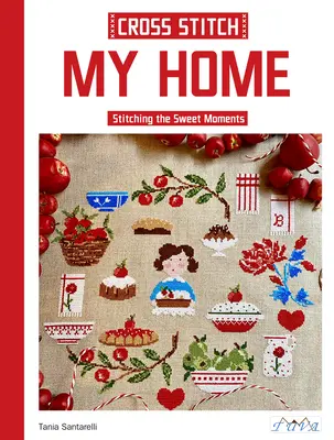 Cross Stitch My Home : Stitching the Sweet Moments (en anglais) - Cross Stitch My Home: Stitching the Sweet Moments