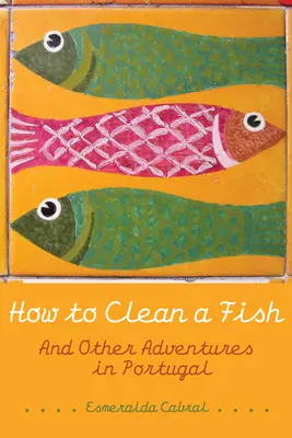 Comment nettoyer un poisson : Et autres aventures au Portugal - How to Clean a Fish: And Other Adventures in Portugal