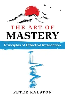 L'art de la maîtrise : Les principes d'une interaction efficace - The Art of Mastery: Principles of Effective Interaction