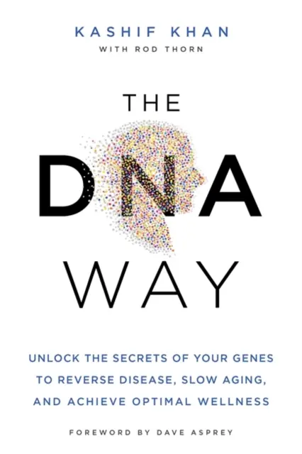 La voie de l'ADN - Dévoilez les secrets de vos gènes pour inverser la maladie, ralentir le vieillissement et atteindre un bien-être optimal - DNA Way - Unlock the Secrets of Your Genes to Reverse Disease, Slow Ageing and Achieve Optimal Wellness
