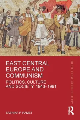 L'Europe centrale orientale et le communisme : Politique, culture et société, 1943-1991 - East Central Europe and Communism: Politics, Culture, and Society, 1943-1991