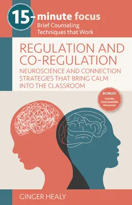 Focus 15 minutes : Régulation et co-régulation : Neuroscience accessible et stratégies de connexion qui apportent le calme dans la salle de classe : Brief Counseling - 15-Minute Focus: Regulation and Co-Regulation: Accessible Neuroscience and Connection Strategies That Bring Calm Into the Classroom: Brief Counseling