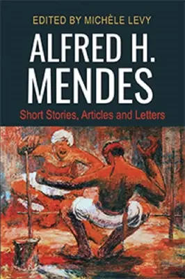 Alfred H. Mendes : Nouvelles, articles et lettres - Alfred H. Mendes: Short Stories, Articles and Letters