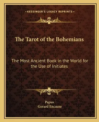 Le Tarot des Bohémiens : Le livre le plus ancien du monde à l'usage des initiés - The Tarot of the Bohemians: The Most Ancient Book in the World for the Use of Initiates