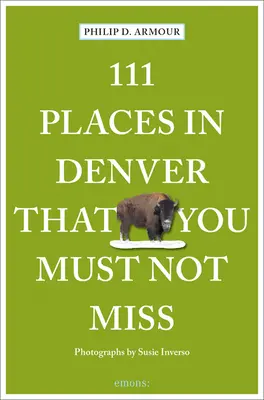 111 lieux de Denver à ne pas manquer - 111 Places in Denver That You Must Not Miss