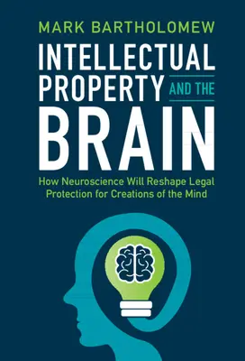 La propriété intellectuelle et le cerveau : comment les neurosciences vont remodeler la protection juridique des créations de l'esprit - Intellectual Property and the Brain: How Neuroscience Will Reshape Legal Protection for Creations of the Mind