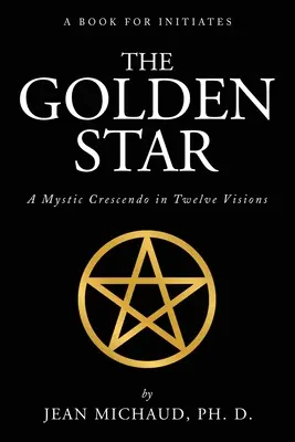 L'étoile d'or : Un crescendo mystique en douze visions - The Golden Star: A Mystic Crescendo in Twelve Visions