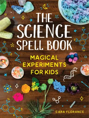 Le livre des sortilèges de la science : Expériences magiques pour les enfants - The Science Spell Book: Magical Experiments for Kids