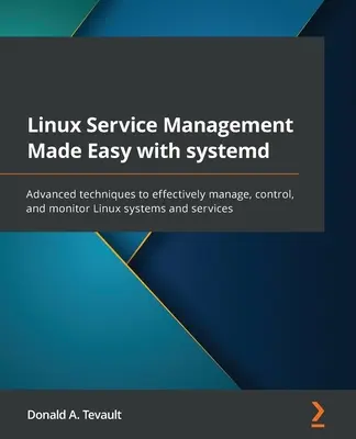 Linux Service Management Made Easy with systemd : Techniques avancées pour gérer, contrôler et surveiller efficacement les systèmes et services Linux - Linux Service Management Made Easy with systemd: Advanced techniques to effectively manage, control, and monitor Linux systems and services