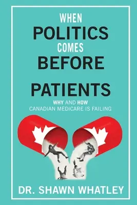 Quand la politique passe avant les patients : Pourquoi et comment l'assurance-maladie canadienne échoue - When Politics Comes Before Patients: Why and How Canadian Medicare is Failing