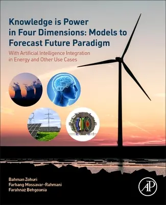 La connaissance est un pouvoir en quatre dimensions : Models to Forecast Future Paradigm : Avec l'intégration de l'intelligence artificielle dans l'énergie et d'autres cas d'utilisation - Knowledge Is Power in Four Dimensions: Models to Forecast Future Paradigm: With Artificial Intelligence Integration in Energy and Other Use Cases