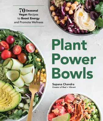 Plant Power Bowls : 70 recettes végétaliennes saisonnières pour stimuler l'énergie et promouvoir le bien-être - Plant Power Bowls: 70 Seasonal Vegan Recipes to Boost Energy and Promote Wellness