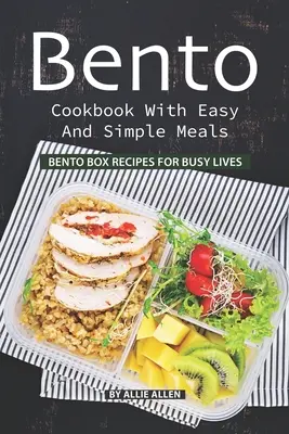 Bento Cookbook with Easy and Simple Meals (Livre de cuisine Bento avec des repas simples et faciles) : Recettes de boîtes à bento pour les vies occupées - Bento Cookbook with Easy and Simple Meals: Bento Box Recipes for Busy Lives