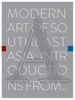 L'art moderne de l'Asie du Sud-Est : Introductions de A à Z - Modern Art of Southeast Asia: Introductions from A to Z