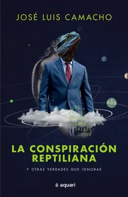 La Conspiracin Reptiliana Y Otras Verdades Que Ignoras (La conspiration reptilienne et autres vérités que l'on ignore) - La Conspiracin Reptiliana Y Otras Verdades Que Ignoras