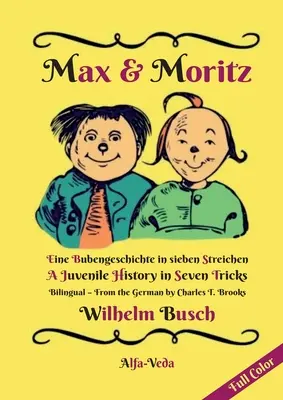 Max & Moritz Bilingual Full Color : Une histoire de garçons en sept tours - A Juvenile History in Seven Tricks - Max & Moritz Bilingual Full Color: Eine Bubengeschichte in sieben Streichen - A Juvenile History in Seven Tricks