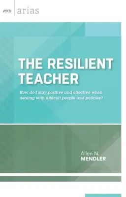 Enseignant résilient : comment rester positif et efficace face à des personnes et des politiques difficiles ? - Resilient Teacher: How Do I Stay Positive and Effective When Dealing with Difficult People and Policies?