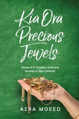 Kia Ora Precious Jewels : Histoires du voyage d'apprentissage d'un enseignant en Nouvelle-Zélande - Kia Ora Precious Jewels: Stories of A Teacher's Learning Journey in New Zealand