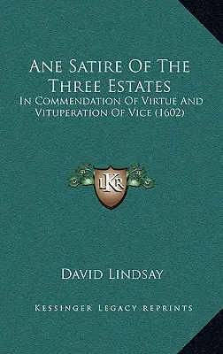 Satire des trois états : En éloge de la vertu et en vitupération du vice (1602) - Ane Satire Of The Three Estates: In Commendation Of Virtue And Vituperation Of Vice (1602)