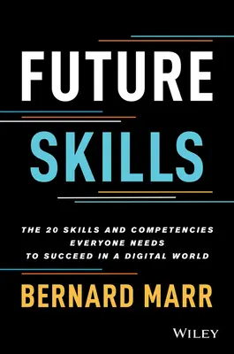 Les compétences du futur : Les 20 aptitudes et compétences dont tout le monde a besoin pour réussir dans un monde numérique - Future Skills: The 20 Skills and Competencies Everyone Needs to Succeed in a Digital World