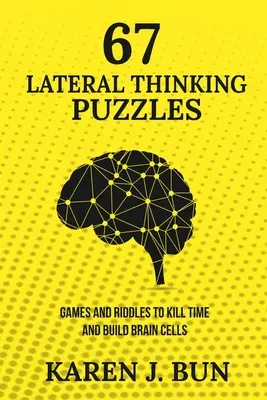 67 énigmes de pensée latérale : Des jeux et des énigmes pour tuer le temps et développer les cellules cérébrales - 67 Lateral Thinking Puzzles: Games And Riddles To Kill Time And Build Brain Cells