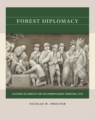 La diplomatie de la forêt : Cultures en conflit à la frontière de la Pennsylvanie, 1757 - Forest Diplomacy: Cultures in Conflict on the Pennsylvania Frontier, 1757