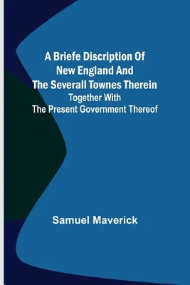 Une brève description de la Nouvelle-Angleterre et des différentes villes qui s'y trouvent, ainsi que de leur gouvernement actuel - A briefe discription of New England and the severall townes therein; Together with the present government thereof