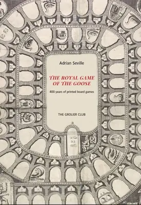 Le jeu royal de l'oie : Quatre cents ans de jeux de société imprimés - The Royal Game of the Goose: Four Hundred Years of Printed Board Games