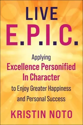 Vivre E.P.I.C. : Adopter 7 vertus quotidiennes pour accroître le bonheur et la réussite personnelle - Live E.P.I.C.: Embracing 7 Everyday Virtues to Increase Happiness and Personal Success