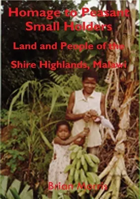 Hommage aux petits paysans : La terre et les gens des hauts plateaux de Shire, au Malawi - Homage to Peasant Smallholders: Land and People of the Shire Highlands, Malawi