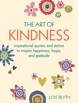 L'art de la gentillesse : Citations et histoires inspirantes pour inspirer le bonheur, l'espoir et la gratitude - The Art of Kindness: Inspirational Quotes and Stories to Inspire Happiness, Hope, and Gratitude