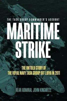 Maritime Strike : L'histoire inédite du groupe opérationnel de la Royal Navy au large de la Libye en 2011 - Maritime Strike: The Untold Story of the Royal Navy Task Group Off Libya in 2011